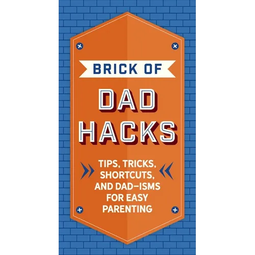 The Brick of Dad Hacks: Tips, Tricks, Shortcuts, and Dad-Isms for Easy Parenting (Fatherhood, Parenting Book, Parenting Advice, New Dads)
