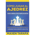Ajedrez: Cómo Jugar al Ajedrez Para (Absolutos) Principiantes: Ajedrez Para Niños o Adultos