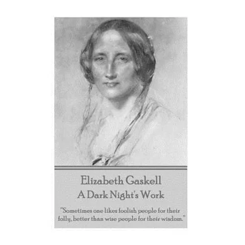 Elizabeth Gaskell - A Dark Night's Work: "Sometimes one likes foolish people for their folly, better than wise people for their wisdom."