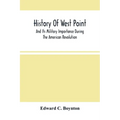 History Of West Point: And Its Military Importance During The American Revolution; And The Origin And Progress Of The United States Military Academy