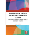 Pioneer Violin Virtuose in the Early Twentieth Century: Maud Powell, Marie Hall, and Alma Moodie: A Gendered Re-Evaluation