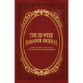The 52-Week Romance Journal: Simple Ways To Live A Life Full Of Romance And Happiness