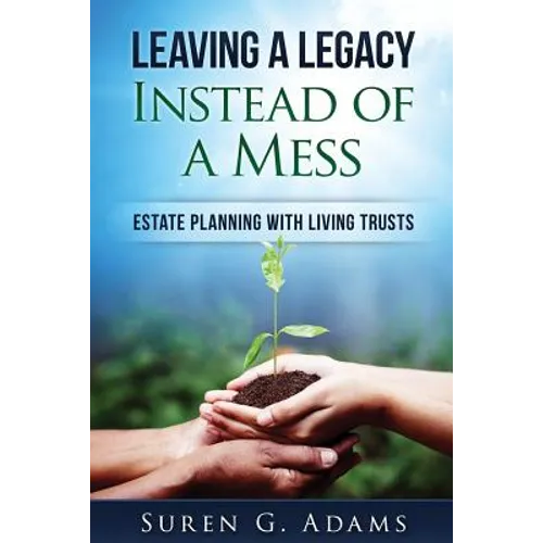 Leaving a Legacy Instead of A Mess: Estate Planning With Living Trusts