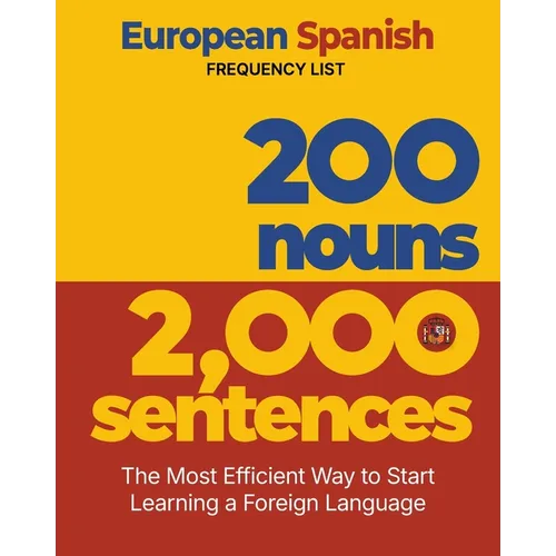 200 Nouns 2,000 Sentences - a European Spanish Frequency List: The Most Efficient Way to Start Learning a Foreign Language