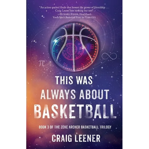 This Was Always About Basketball: Book 3 of the Zeke Archer Basketball Trilogy