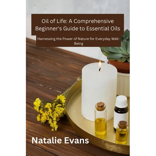 Oil Of Life: Harnessing the Power of Nature for Everydey Well-Being