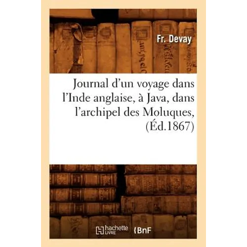 Journal d'Un Voyage Dans l'Inde Anglaise, À Java, Dans l'Archipel Des Moluques, (Éd.1867)