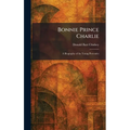 Bonnie Prince Charlie: A Biography of the Young Pretender