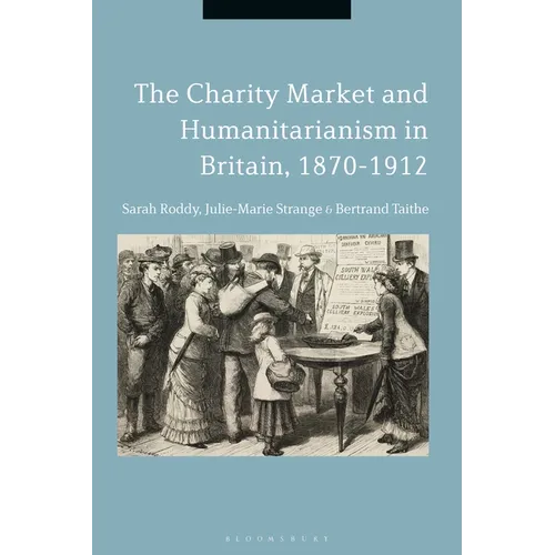 The Charity Market and Humanitarianism in Britain, 1870-1912