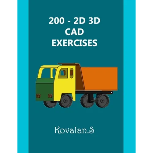 200 - 2D 3D CAD Exercises: A Collection from Volumes 1, 2 & 3.