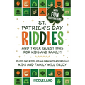 St Patrick Riddles and Trick Questions For Kids and Family: Puzzling Riddles and Brain Teasers that Kids and Family Will Enjoy Ages 7-9 9-12
