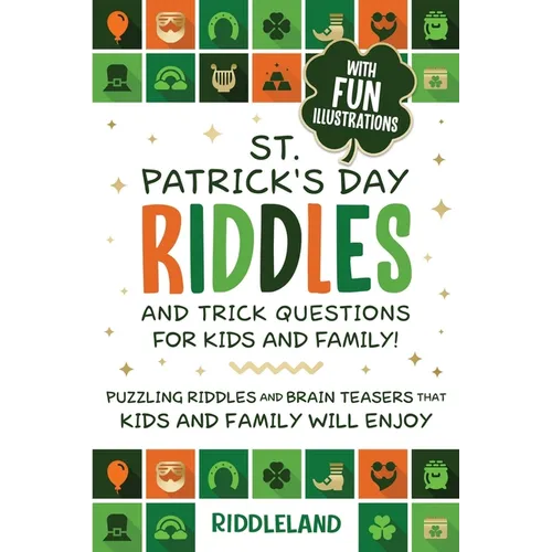 St Patrick Riddles and Trick Questions For Kids and Family: Puzzling Riddles and Brain Teasers that Kids and Family Will Enjoy Ages 7-9 9-12