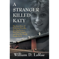 A Stranger Killed Katy: The True Story of Katherine Hawelka, Her Murder on a New York Campus, and How Her Family Fought Back