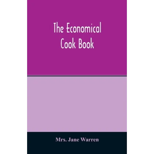 The economical cook book. Practical cookery book of to-day, with minute directions, how to buy, dress, cook, serve & carve, and 300 standard recipes f