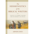 The Hermeneutics of the Biblical Writers: Learning to Interpret Scripture from the Prophets and Apostles