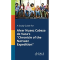 A Study Guide for Alvar Nuaez Cabeza De Vaca's "Chronicle of the Narvaez Expedition"