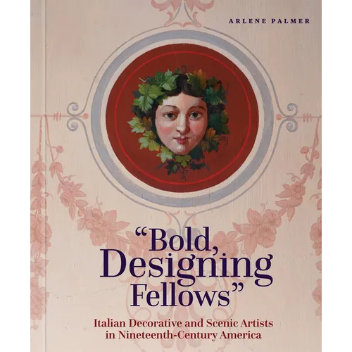 Bold, Designing Fellows: Italian Decorative and Scenic Artists in Nineteenth-Century America