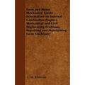 Farm and Home Mechanics' Guide - Information on Internal Combustion Engines, Mechanical and Civil Engineering Problems, Repairing and Maintaining Farm
