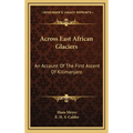 Across East African Glaciers: An Account Of The First Ascent Of Kilimanjaro