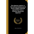The Algerine Captive; or, The Life and Adventures of Doctor Updike Underhill [pseud.] Six Years a Prisoner Among the Algerines