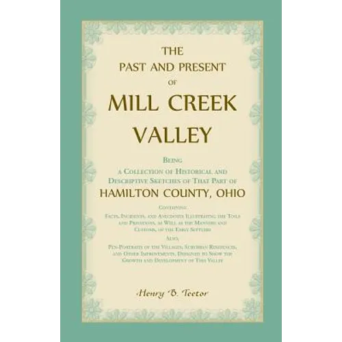The Past and Present of Mill Creek Valley: Being a Collection of Historical and Descriptive Sketches of that Part of Hamilton County, Ohio