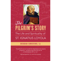 The Pilgrim's Story: The Life and Spirituality of St. Ignatius Loyola
