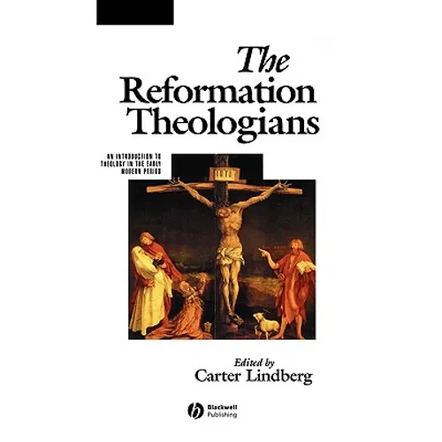 The Reformation Theologians: An Introduction to Theology in the Early Modern Period