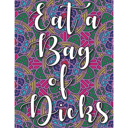 Eat a Bag of Dicks: swear word coloring book for adults stress relieving designs 8.5" X 11" Mandala Designs 54 Pages