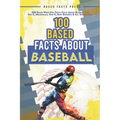 100 Based Facts About Baseball - Weird Fun Random Trivia: 100 Weird Fun Random Trivia Facts About the Sport of Baseball