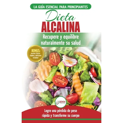 Dieta Alcalina: Guía para principiantes para recuperar y equilibrar su salud naturalmente, perder peso y comprender el pH (Libro en español / Alkaline