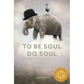 To Be Soul, Do Soul: Adventures in Creative Consciousness