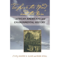 To Love the Wind and the Rain: African Americans and Environmental History