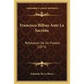 Francisco Bilbao Ante La Sacrista: Refutacion De Un Folleto (1873)
