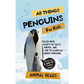 All Things Penguins For Kids: Filled With Plenty of Facts, Photos, and Fun to Learn all About Penguins