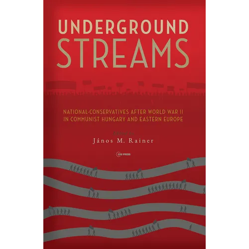 Underground Streams: National-Conservatives After World War II in Communist Hungary and Eastern Europe