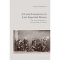 Art and Commerce in Late Imperial Russia: The Peredvizhniki, a Partnership of Artists