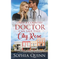 Only A Country Doctor Can Save This City Rose: A Sweet Small-Town Romance