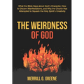 The Weirdness of God: What the Bible Says About God's Character, How to Discern Manifestations, and Why the Church Has Attempted to Squash the Holy Sp