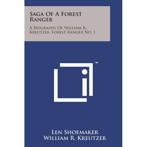 Saga Of A Forest Ranger: A Biography Of William R. Kreutzer, Forest Ranger No. 1