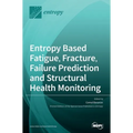 Entropy Based Fatigue, Fracture, Failure Prediction and Structural Health Monitoring