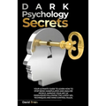 Dark Psychology Secrets: Your Ultimate Guide To Learn How To Stop Being Manipulated And Analyze People, Improve Your Art Of Persuasion Followin
