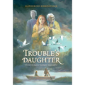 Trouble's Daughter: The Story of Susanna Hutchinson, Indian Captive