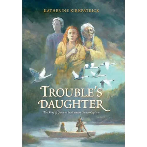 Trouble's Daughter: The Story of Susanna Hutchinson, Indian Captive