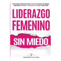 Liderazgo Femenino Sin Miedo: 9 Estrategias Esenciales Para Superar Los Sesgos de Género, Construir Confianza y Potenciar Tu Carrera Como Líder
