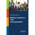 A Study Guide for William Faulkner's "The Unvanquished"
