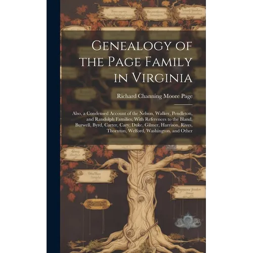 Genealogy of the Page Family in Virginia: Also, a Condensed Account of the Nelson, Walker, Pendleton, and Randolph Families, With References to the Bl
