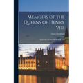 Memoirs of the Queens of Henry Viii.: And of His Mother, Elizabeth of York