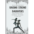 Raising strong daughters: Nurturing Resilience, Confidence, and Purpose in Every Girl