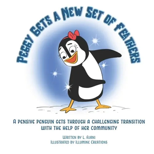 Peggy Gets a New Set of Feathers: A pensive penguin gets through a challenging transition with the help of her community