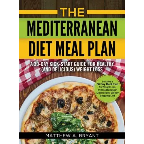 The Mediterranean Diet Meal Plan: A 30-Day Kick-Start Guide for Healthy (and Delicious) Weight Loss: Includes a 30 Day Meal Plan for Weight Loss, 110